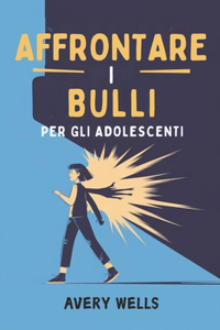 Affrontare I Bulli Per Gli Adolescenti