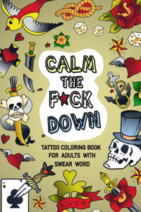 Calm the F*ck Down. Tattoo Coloring Book for Adults with Swear Word
