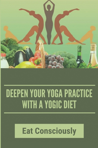 Deepen Your Yoga Practice With A Yogic Diet