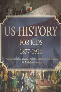 US History for Kids 1877-1914 - Political, Economic & Social Life 19th - 20th Century US History 6th Grade Social Studies