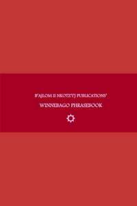 B'ajlom ii Nkotz'i'j Publications' Winnebago Phrasebook: Ideal for Traveling around the Ho-Chunk Nation in Black River Falls, Wisconsin and the Winnebago Tribal Lands at the Thurston and Dixon Counties of 