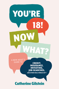 You're 18! Now What?: A New Adult's Guide to Credit, Insurance, Investing, Job Searches, and Other Real-World Sh*t