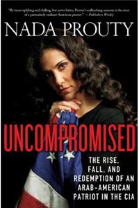 Uncompromised: The Rise, Fall, and Redemption of an Arab-American Patriot in the CIA