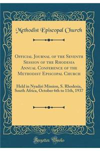 Official Journal of the Seventh Session of the Rhodesia Annual Conference of the Methodist Episcopal Church: Held in Nyadiri Mission, S. Rhodesia, South Africa, October 6th to 11th, 1937 (Classic Reprint)