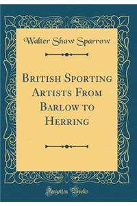 British Sporting Artists from Barlow to Herring (Classic Reprint)