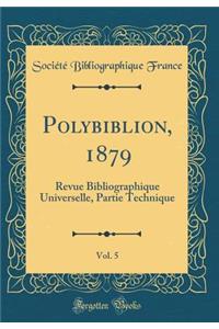 Polybiblion, 1879, Vol. 5: Revue Bibliographique Universelle, Partie Technique (Classic Reprint)