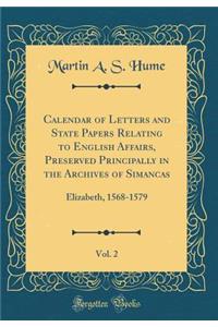 Calendar of Letters and State Papers Relating to English Affairs, Preserved Principally in the Archives of Simancas, Vol. 2: Elizabeth, 1568-1579 (Classic Reprint)