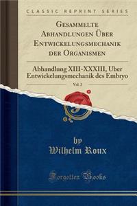 Gesammelte Abhandlungen Ã?ber Entwickelungsmechanik Der Organismen, Vol. 2: Abhandlung XIII-XXXIII, Ã?ber Entwickelungsmechanik Des Embryo (Classic Reprint)