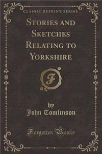 Stories and Sketches Relating to Yorkshire (Classic Reprint)