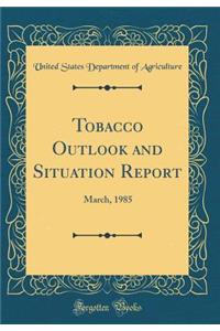 Tobacco Outlook and Situation Report: March, 1985 (Classic Reprint)