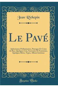 Le Pavï¿½: Aphorismes Prï¿½liminaires, Paysages Et Coins de Rue, Quelques Cris, Souvenirs Et Fantaisies, Quelques Bï¿½tes, Types, Album Intï¿½rieur (Classic Reprint)