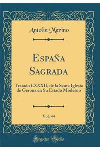 Espaï¿½a Sagrada, Vol. 44: Tratado LXXXII, de la Santa Iglesia de Gerona En Su Estado Moderno (Classic Reprint)