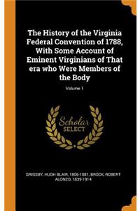 The History of the Virginia Federal Convention of 1788, With Some Account of Eminent Virginians of That era who Were Members of the Body; Volume 1