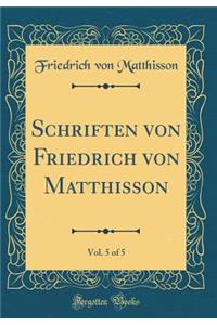 Schriften Von Friedrich Von Matthisson, Vol. 5 of 5 (Classic Reprint)