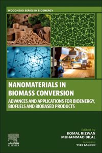 Nanomaterials in Biomass Conversion: Advances and Applications for Bioenergy, Biofuels and Biobased Products (Woodhead Series in Bioenergy)