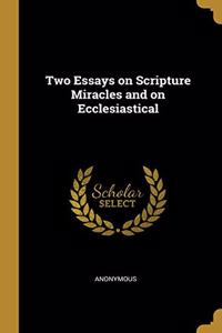 Two Essays on Scripture Miracles and on Ecclesiastical