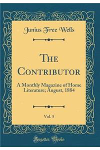 The Contributor, Vol. 5: A Monthly Magazine of Home Literature; August, 1884 (Classic Reprint)