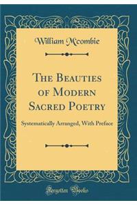 The Beauties of Modern Sacred Poetry: Systematically Arranged, with Preface (Classic Reprint)