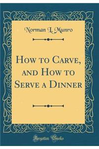How to Carve, and How to Serve a Dinner (Classic Reprint)