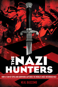 Nazi Hunters: How a Team of Spies and Survivors Captured the World's Most Notorious Nazi
