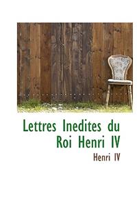 Lettres Inedites Du Roi Henri IV