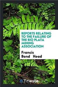 Reports Relating to the Failure of the Rio Plata Mining Association