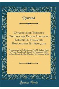 Catalogue de Tableaux Capitaux Des ï¿½coles Italienne, Espagnole, Flamande, Hollandaise Et Franï¿½aise: Provenant de la Collection de Feu M. Jecker, Dont La Vente Aura Lieu Le Lundi 10 Novembre 1851, En Son Domicile, Rue Thï¿½rï¿½se, 10 Heure de MI