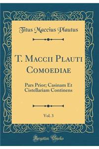 T. Maccii Plauti Comoediae, Vol. 3: Pars Prior; Casinam Et Cistellariam Continens (Classic Reprint)