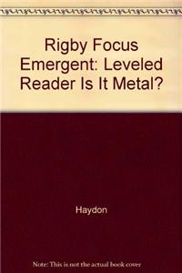 Rigby Focus Emergent: Leveled Reader Is It Metal?