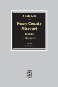 Abstracts of Perry County, Missouri Deeds, 1821-1844