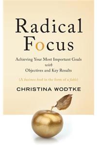 Radical Focus: Achieving Your Most Important Goals with Objectives and Key Results