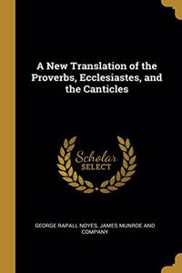 A New Translation of the Proverbs, Ecclesiastes, and the Canticles