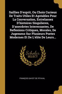 Saillies D'esprit, Ou Choix Curieux De Traits Utiles Et Agréables Pour La Conversation, Entrelassez D'histoires Singulieres, D'anecdotes Interessantes, De Reflexions Critiques, Morales, De Jugemens Sur Plusieurs Poetes Modernes Et De L'élite De Leu