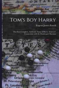 Tom's Boy Harry; the First Complete, Authentic Story of Harry Truman's Connection With the Pendergast Machine