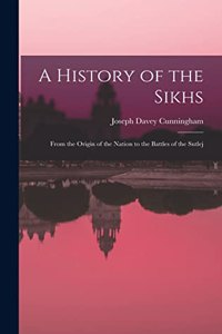 History of the Sikhs: From the Origin of the Nation to the Battles of the Sutlej