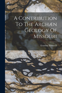 Contribution To The Archæn Geology Of Missouri