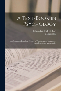 Text-book in Psychology; an Attempt to Found the Science of Psychology on Experience, Metaphysics, and Mathematics