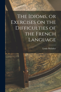 Idioms, or Exercises on the Difficulties of the French Language