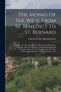 The Monks Of The West, From St. Benedict To St. Bernard