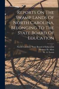 Reports On The Swamp Lands Of North Carolina, Belonging To The State Board Of Education