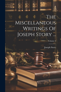 Miscellaneous Writings Of Joseph Story ...; Volume 3