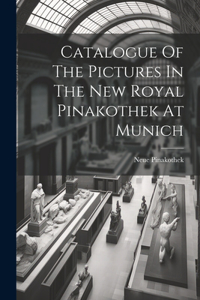 Catalogue Of The Pictures In The New Royal Pinakothek At Munich