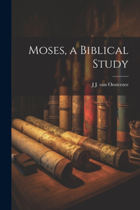 Moses, a Biblical Study