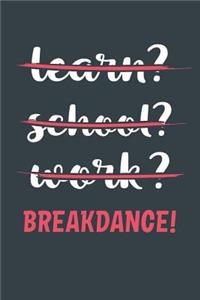 Learn? School? Work? Breakdance!