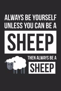 Always Be Yourself Unless You Can Be A Sheep Notebook - Gift for Animal Lovers - Funny Journal