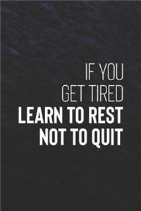 If You Get Tired Learn To Rest Not To Quit