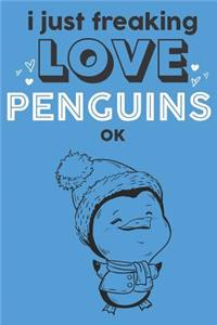 I Just Freaking Love Penguins Ok