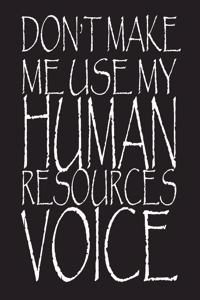 Don't Make Me Use My Human Resources Voice