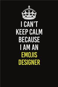 I Can�t Keep Calm Because I Am An Emojis designer