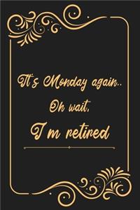 It's Monday again.. Oh wait, I'm retired